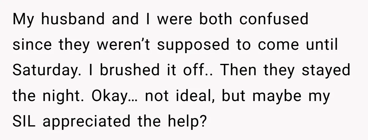My husband and I were both confused since they weren’t supposed to come until Saturday. I brushed it off.. Then they stayed the night. Okay… not ideal, but maybe my...
