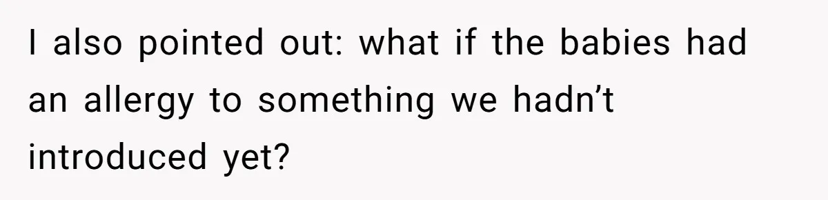 I also pointed out: what if the babies had an allergy to something we hadn’t introduced yet?