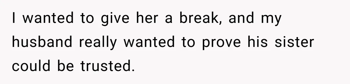 I wanted to give her a break, and my husband really wanted to prove his sister could be trusted.