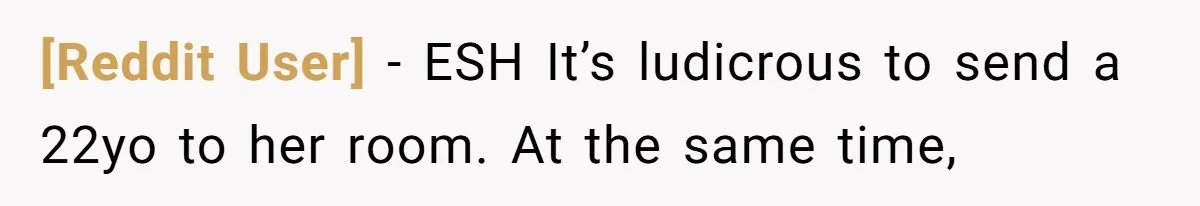 [Reddit User] − ESH It’s ludicrous to send a 22yo to her room. At the same time,