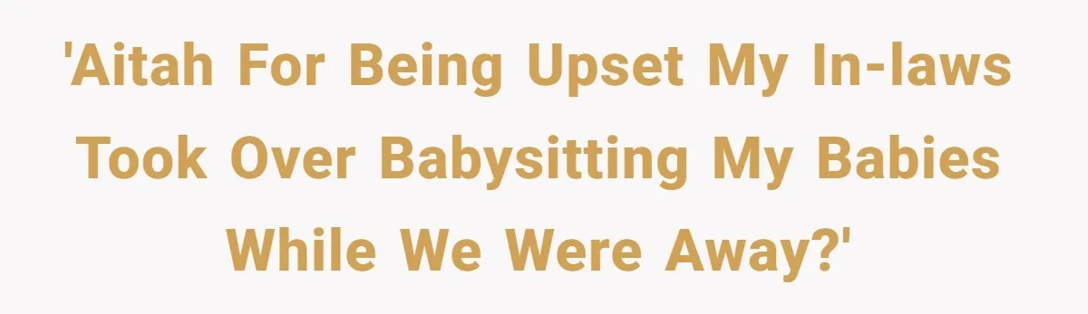 'AITAH for being upset my in-laws took over babysitting my babies while we were away?'