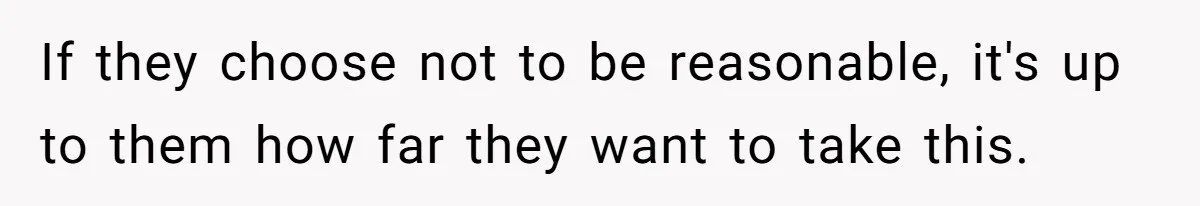 If they choose not to be reasonable, it's up to them how far they want to take this.