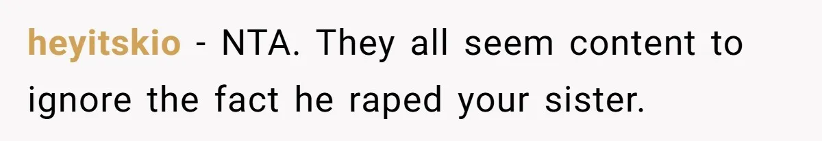 heyitskio − NTA. They all seem content to ignore the fact he raped your sister.