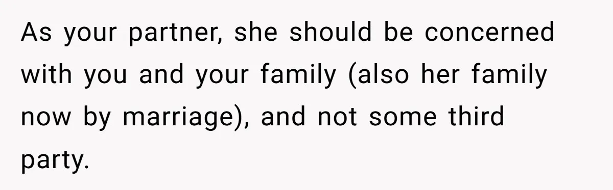 As your partner, she should be concerned with you and your family (also her family now by marriage), and not some third party.