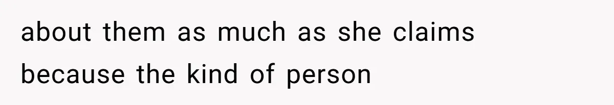 about them as much as she claims because the kind of person