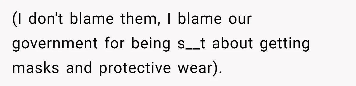 (I don't blame them, I blame our government for being s__t about getting masks and protective wear).
