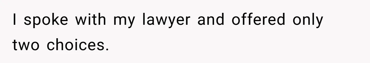 I spoke with my lawyer and offered only two choices.