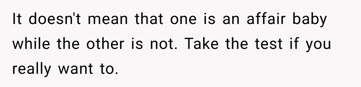 It doesn't mean that one is an affair baby while the other is not. Take the test if you really want to.