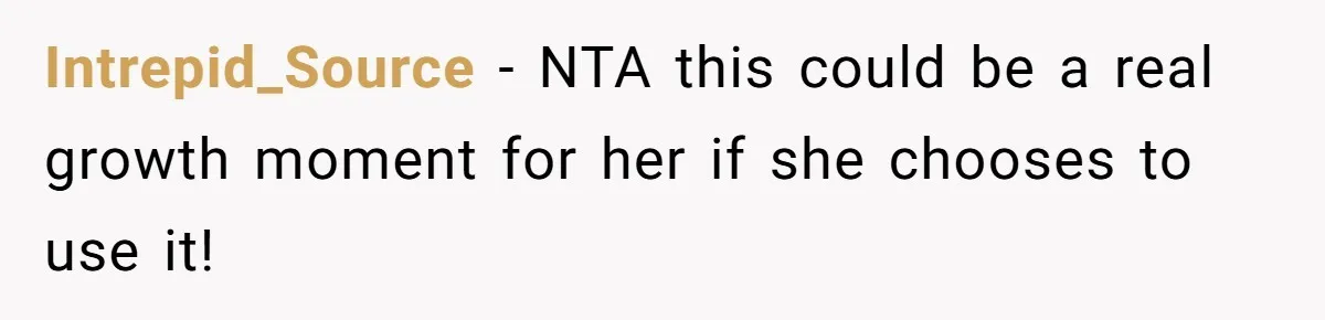 Intrepid_Source − NTA this could be a real growth moment for her if she chooses to use it!