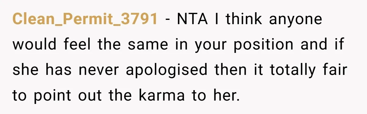 Clean_Permit_3791 − NTA I think anyone would feel the same in your position and if she has never apologised then it totally fair to point out the karma to her.