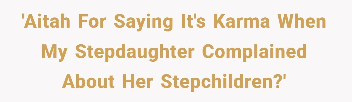 'AITAH for saying it's karma when my stepdaughter complained about her stepchildren?'
