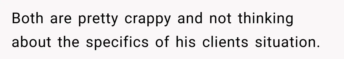 Both are pretty crappy and not thinking about the specifics of his clients situation.
