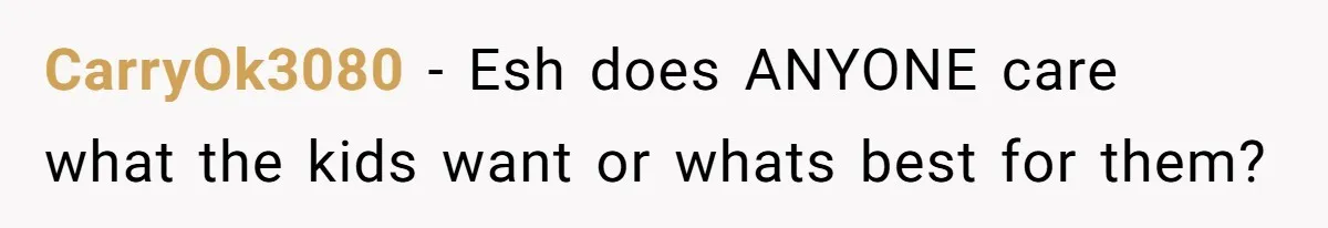 CarryOk3080 − Esh does ANYONE care what the kids want or whats best for them?