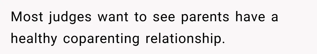 Most judges want to see parents have a healthy coparenting relationship.