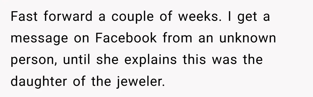 Fast forward a couple of weeks. I get a message on Facebook from an unknown person, until she explains this was the daughter of the jeweler.