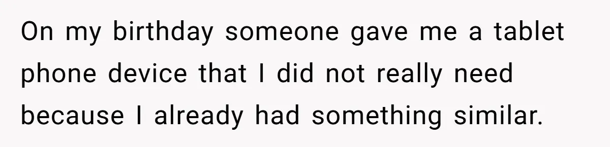 She Couldn’t Afford Her Friend’s Birthday Wishlist, So She Gave What She Had, and It Still Wasn’t Enough On my birthday someone gave me a tablet phone device that I did not really need because I already had something similar.