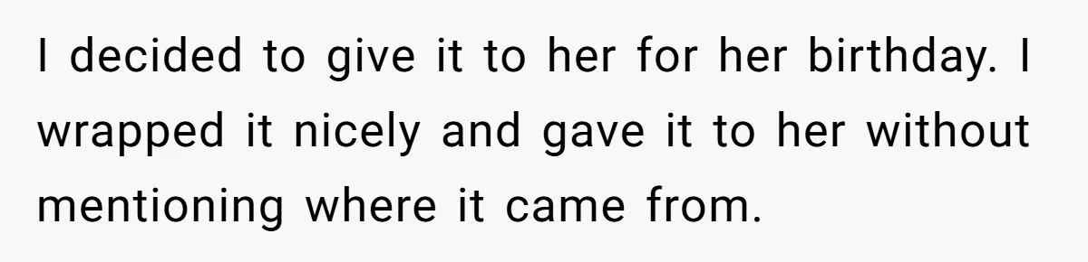 She Couldn’t Afford Her Friend’s Birthday Wishlist, So She Gave What She Had, and It Still Wasn’t Enough I decided to give it to her for her birthday. I wrapped it nicely and gave it to her without mentioning where it came from.