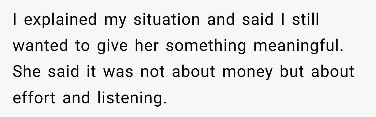 She Couldn’t Afford Her Friend’s Birthday Wishlist, So She Gave What She Had, and It Still Wasn’t Enough I explained my situation and said I still wanted to give her something meaningful. She said it was not about money but about effort and listening.