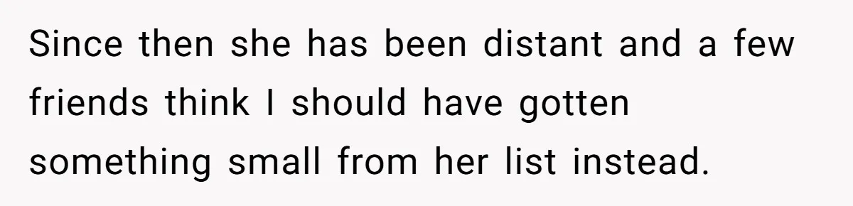 She Couldn’t Afford Her Friend’s Birthday Wishlist, So She Gave What She Had, and It Still Wasn’t Enough Since then she has been distant and a few friends think I should have gotten something small from her list instead.