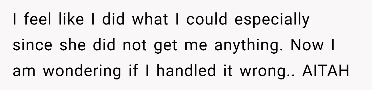 She Couldn’t Afford Her Friend’s Birthday Wishlist, So She Gave What She Had, and It Still Wasn’t Enough I feel like I did what I could especially since she did not get me anything. Now I am wondering if I handled it wrong.. AITAH