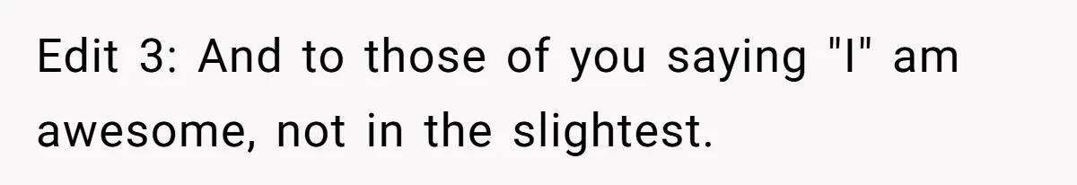 Edit 3: And to those of you saying "I" am awesome, not in the slightest.