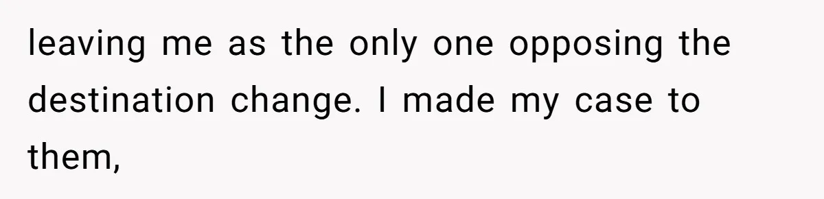 leaving me as the only one opposing the destination change. I made my case to them,