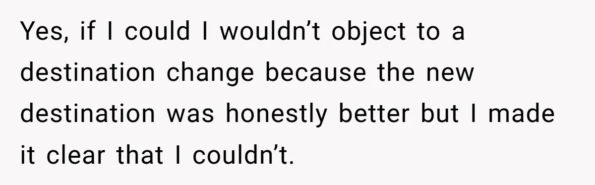 Yes, if I could I wouldn’t object to a destination change because the new destination was honestly better but I made it clear that I couldn’t.