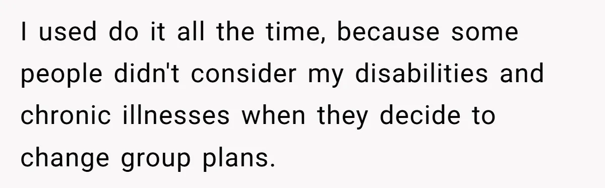 I used do it all the time, because some people didn't consider my disabilities and chronic illnesses when they decide to change group plans.