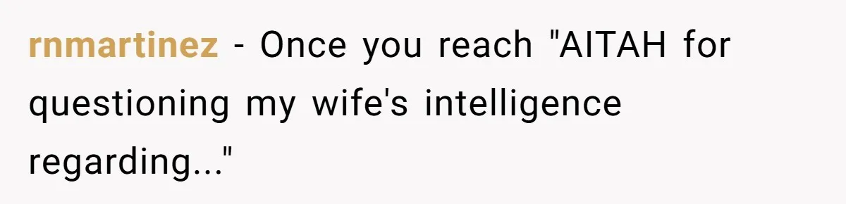 rnmartinez − Once you reach "AITAH for questioning my wife's intelligence regarding..."