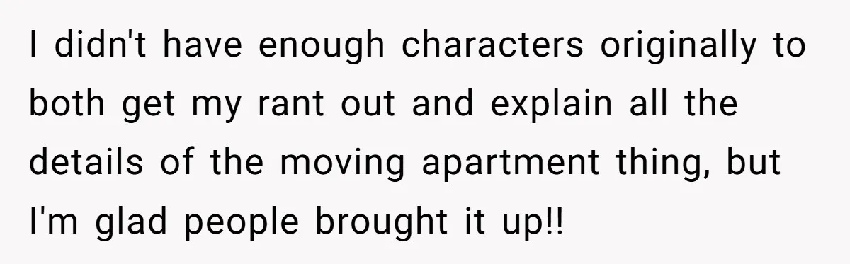 I didn't have enough characters originally to both get my rant out and explain all the details of the moving apartment thing, but I'm glad people brought it up!!