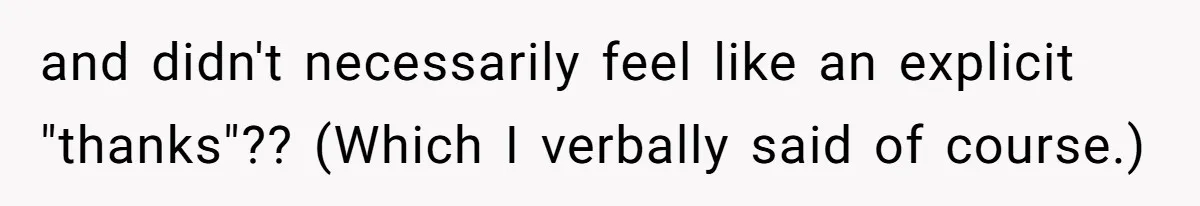 and didn't necessarily feel like an explicit "thanks"?? (Which I verbally said of course.)
