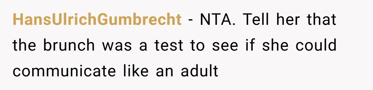 HansUlrichGumbrecht − NTA. Tell her that the brunch was a test to see if she could communicate like an adult