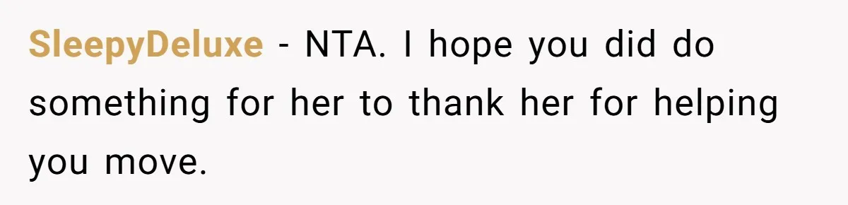 SleepyDeluxe − NTA. I hope you did do something for her to thank her for helping you move.