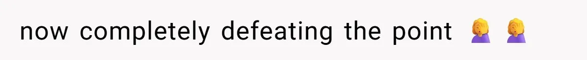 now completely defeating the point 🤦‍♀️🤦‍♀️