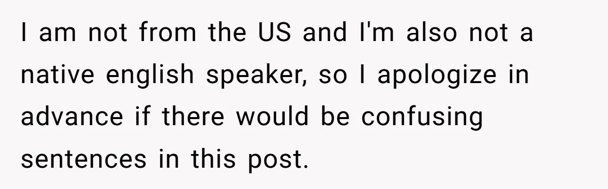 I am not from the US and I'm also not a native english speaker, so I apologize in advance if there would be confusing sentences in this post.