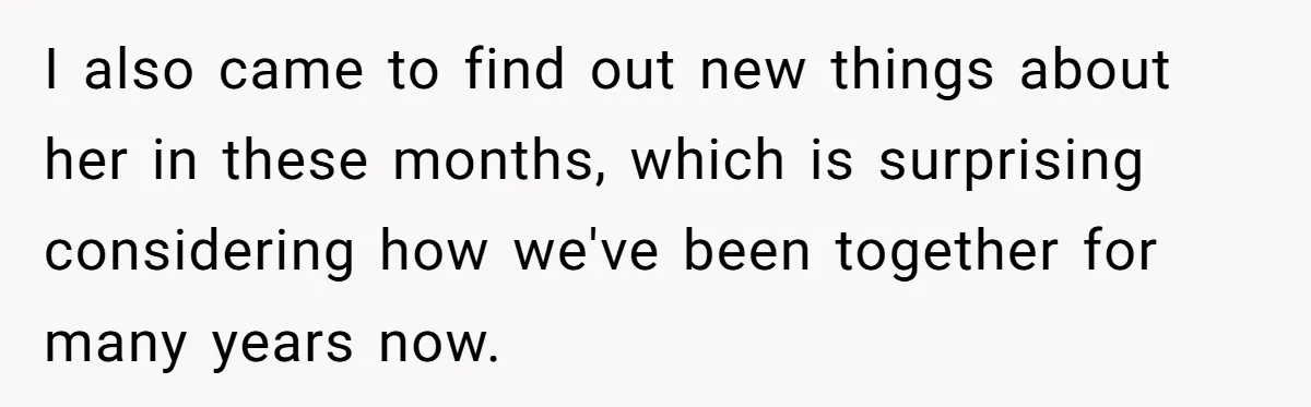 I also came to find out new things about her in these months, which is surprising considering how we've been together for many years now.