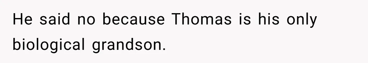He said no because Thomas is his only biological grandson.
