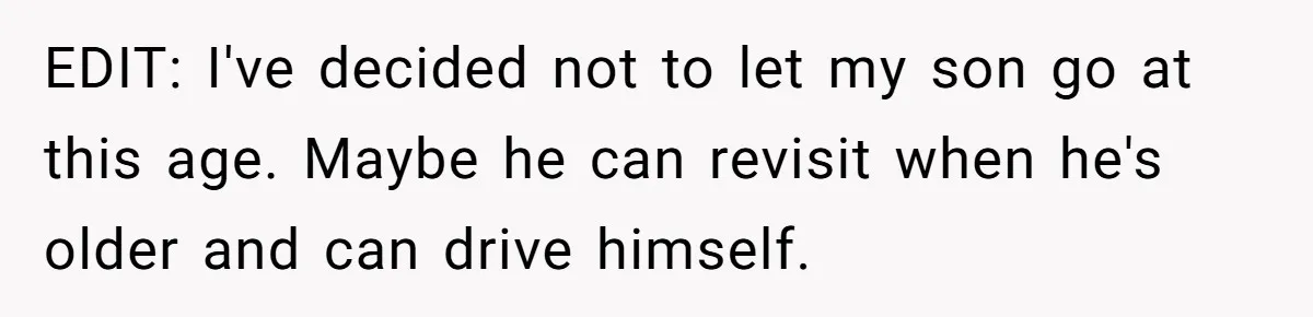 EDIT: I've decided not to let my son go at this age. Maybe he can revisit when he's older and can drive himself.