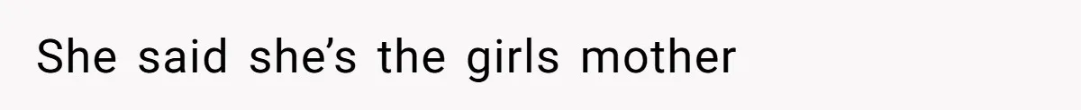 She said she’s the girls mother