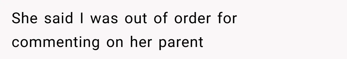 She said I was out of order for commenting on her parent