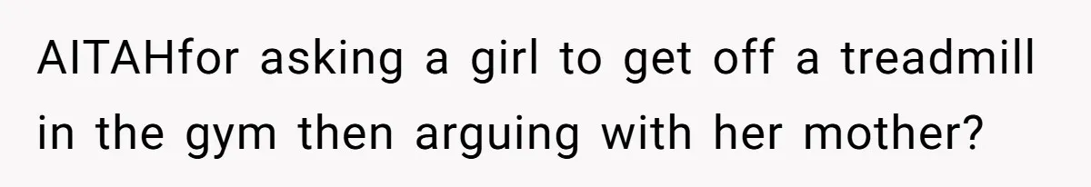 AITAHfor asking a girl to get off a treadmill in the gym then arguing with her mother?