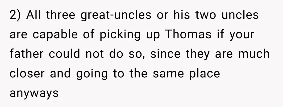 2) All three great-uncles or his two uncles are capable of picking up Thomas if your father could not do so, since they are much closer and going to the...