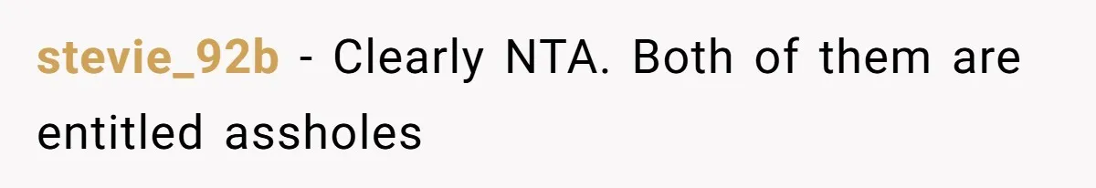 stevie_92b − Clearly NTA. Both of them are entitled assholes