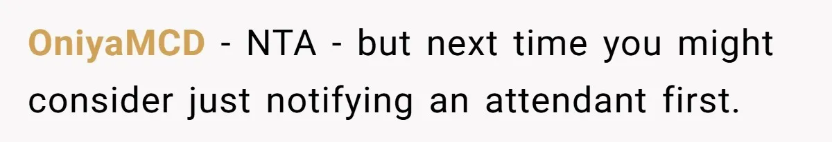 OniyaMCD − NTA - but next time you might consider just notifying an attendant first.