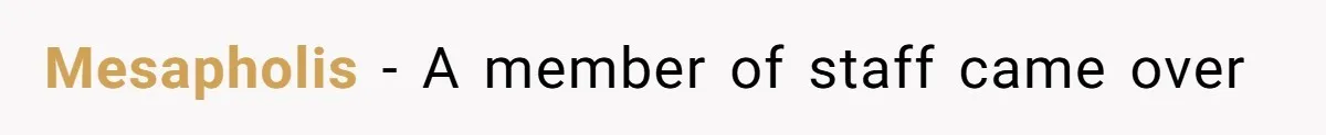 Mesapholis − A member of staff came over