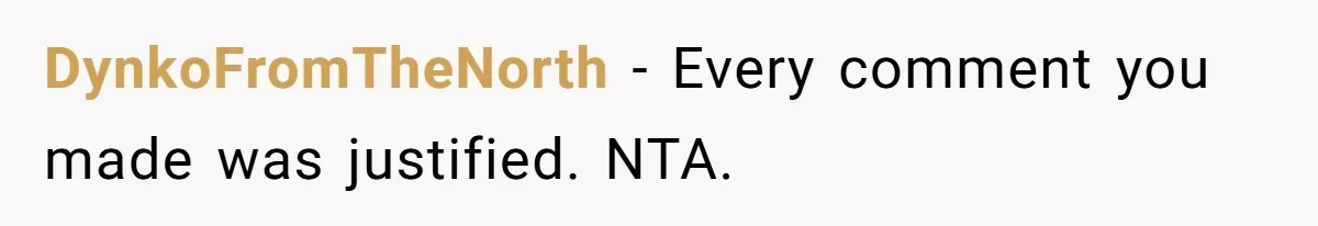 DynkoFromTheNorth − Every comment you made was justified. NTA.