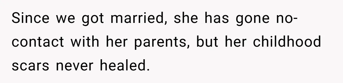 Since we got married, she has gone no-contact with her parents, but her childhood scars never healed.