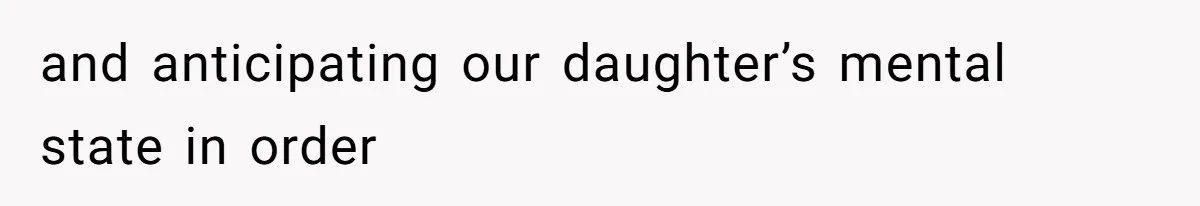 and anticipating our daughter’s mental state in order