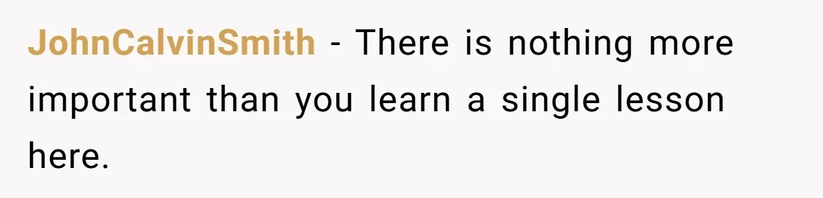 JohnCalvinSmith − There is nothing more important than you learn a single lesson here.
