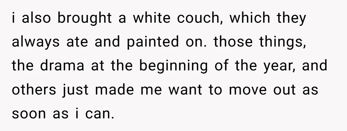 i also brought a white couch, which they always ate and painted on. those things, the drama at the beginning of the year, and others just made me want to...